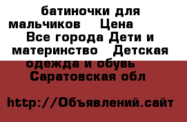 батиночки для мальчиков  › Цена ­ 350 - Все города Дети и материнство » Детская одежда и обувь   . Саратовская обл.